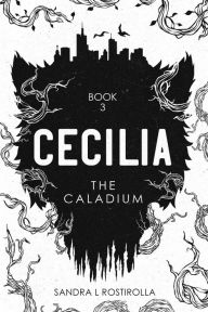 Title: Cecilia: The Caladium (The Cecilia Series, #3), Author: Sandra L. Rostirolla