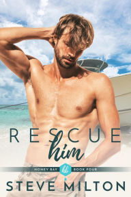 Title: Rescue Him (Honey Bay, #4), Author: Steve Milton