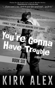 Title: You're Gonna Have Trouble, Author: Kirk Alex