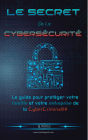 Le secret De La Cybersécurité: Le guide pour protéger votre famille et votre entreprise de la cybercriminalité