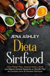 Title: Dieta Sirtfood: Cómo perder peso, quemar grasa y sentir una mejoría general siguiendo un sencillo plan de comidas lleno de recetas deliciosas, Author: Mari Silva