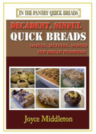 Title: Decadent, Sinful Quick Breads (In the Pantry Quick Breads, #2), Author: Joyce Middleton