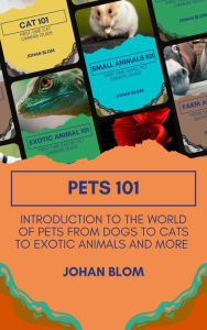 Title: Pets 101: Introduction to the World of Pets from Dogs to Cats to Exotic Animals and More, Author: Johan Blom