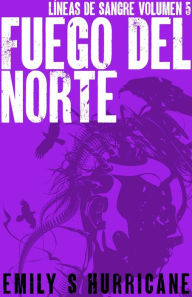 Title: Fuego del Norte (Líneas de Sangre, #5), Author: Emily S Hurricane