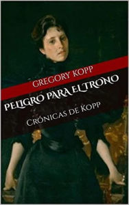 Title: Peligro para el Trono (Crónicas de Kopp, #8), Author: Gregory Kopp