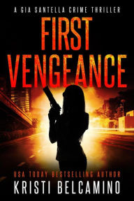 Title: First Vengeance (Gia Santella Crime Thrillers, #0), Author: Kristi Belcamino