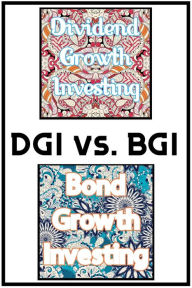 Title: DGI vs. BGI: Dividend Growth Investing vs. Bond Growth Investing (Financial Freedom, #53), Author: Joshua King