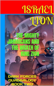 Title: The Mighty Jamaicans and The Wrath of King Zion (DARK FORCES QUADRALOGY, #2), Author: Israel Lion