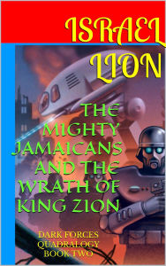 Title: The Mighty Jamaicans and The Wrath of King Zion (DARK FORCES QUADRALOGY, #2), Author: Israel Lion