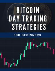 Title: Bitcoin Day Trading Strategies For Beginners (Day Trading Strategies), Author: Jimmy Ratford