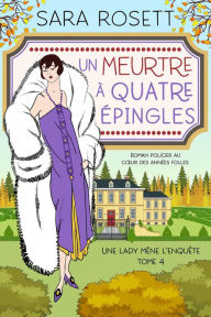 Title: Un Meurtre À Quatre Épingles (Une lady mène l'enquête, #4), Author: Sara Rosett