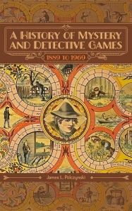 Title: A History of Mystery and Detective Games: 1889 to 1969, Author: James L. Polczynski