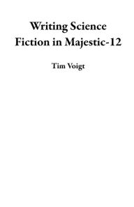 Title: Writing Science Fiction in Majestic-12, Author: Tim Voigt