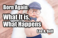 Title: Born Again: What It Is, What Happens (Christianity 101, #2), Author: Lee Bell