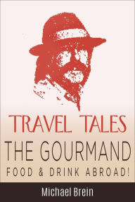 Title: Travel Tales: The Gourmand - Food & Drink Abroad! (True Travel Tales), Author: Michael Brein