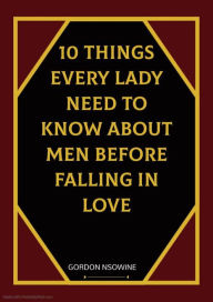 Title: 10 Things Every Lady Need to Know About Men Before Falling in Love, Author: Gordon Nsowine