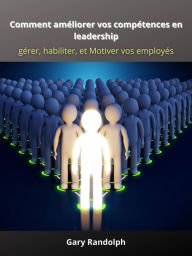Title: Comment améliorer vos compétences en leadership, Author: Gary Randolph