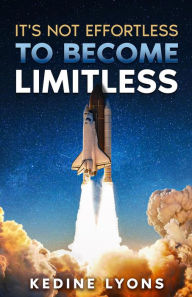 Title: It's not Effortless to Become Limitless, Author: Kedine Lyons