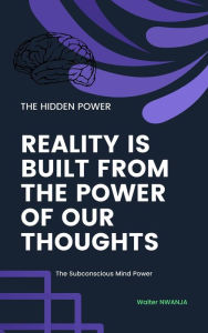 Title: Reality is Built From The Power of our Thoughts, Author: WALTER NWANJA