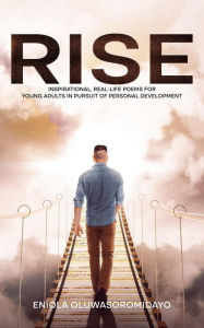 Title: RISE: Inspirational, Real-Life Poems for Young Adults in Pursuit of Personal Development, Author: Eniola Oluwasoromidayo