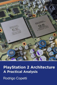 Title: PlayStation 2 Architecture (Architecture of Consoles: A Practical Analysis, #12), Author: Rodrigo Copetti