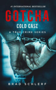 Title: Gotcha Cold Case: True Crime Stories from the Detectives Who Solved It, Author: Brad Schlerf