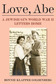 Title: Love, Abe: A Jewish GI's WWII Letters Home, Author: Bonnie Klapper Goldenberg