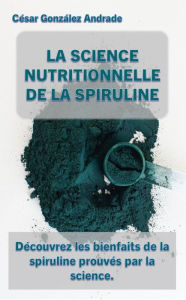 Title: La Science Nutritionnelle De La Spiruline, Author: César González Andrade