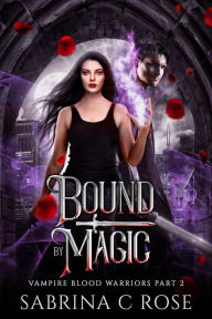 Title: Bound by Magic (Vampire Warriors, #2), Author: Sabrina C Rose