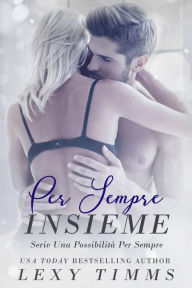 Title: Per Sempre Insieme (Serie Una Possibilità Per Sempre), Author: Lexy Timms