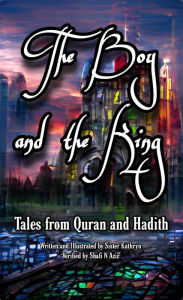 Title: The Boy and the King (Tales from Quran and Hadith, #1), Author: Sister Kathryn