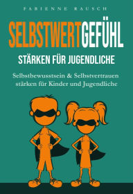 Title: Selbstwertgefühl stärken für Jugendliche, Author: Fabienne Rausch