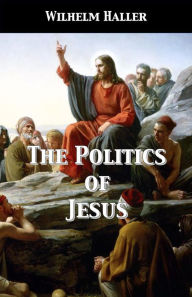 Title: The Politics of Jesus, Author: Wilhelm Haller