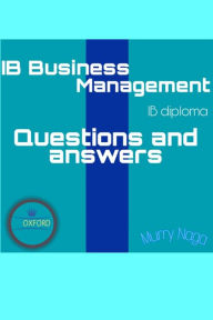 Title: IB Business Management Questions and Answers pack, Author: Murry Naga