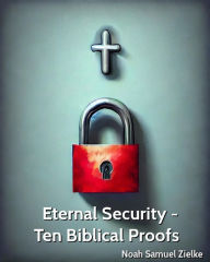 Title: Eternal Security - Ten Biblical Proofs, Author: Noah Zielke