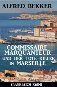 Title: Commissaire Marquanteur und der tote Killer in Marseille: Frankreich Krimi, Author: Alfred Bekker