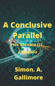 Title: A Conclusive Parallel (Max Stevens, #3), Author: Simon. A. Gallimore