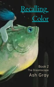 Title: Recalling Color (The Dreamscape, #2), Author: Ash Gray