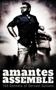 Title: Amantes Assemble: 100 Sonnets of Servant Sultans (Sonnet Centuries), Author: Abhijit Naskar