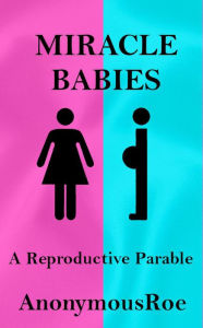 Title: Miracle Babies: A Reproductive Parable, Author: AnonymousRoe