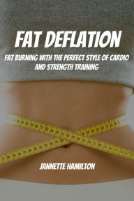 Title: Fat Deflation! Fat Burning with The Perfect Style of Cardio and Strength Training, Author: Jannette Hamilton