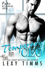 Title: Temporary CEO (Fake Billionaire Serie), Author: Lexy Timms