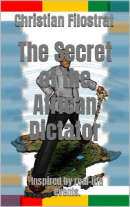 Title: The Secret of the African Dictator - Inspired by Real-Life events., Author: Christian Filostrat