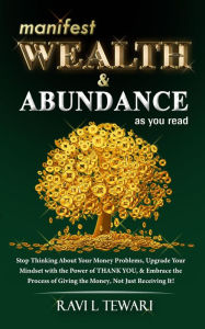 Title: Manifest Wealth & Abundance As You Read (Self-Help Master Series, #3), Author: Ravi L Tewari