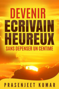 Title: Devenir écrivain heureux sans dépenser un centime (Autoédition sans dépenser un centime), Author: Prasenjeet Kumar