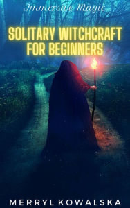 Title: Solitary Witchcraft for Beginners (Immersive Magic, #2), Author: Merryl Kowalska