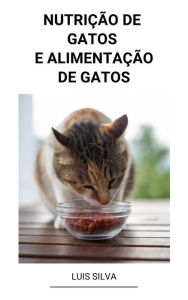 Title: Nutrição de Gatos e Alimentação de Gatos, Author: Luis Silva