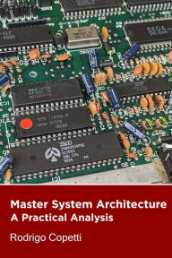 Title: Master System Architecture (Architecture of Consoles: A Practical Analysis, #15), Author: Rodrigo Copetti