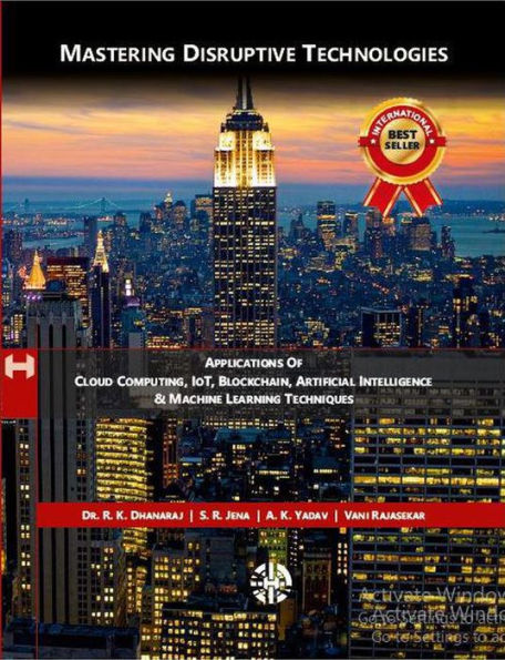 Mastering Disruptive Technologies- Applications of Cloud Computing, IoT, Blockchain, Artificial Intelligence & Machine Learning Techniques (1, #1)