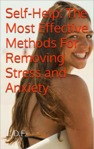 Title: Self-Help: The Most Effective Methods For Removing Stress and Anxiety, Author: L. D. F.